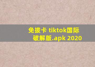 免拔卡 tiktok国际破解版.apk 2020